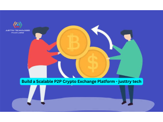 Build a Scalable P2P Crypto Exchange Platform - justtry tech